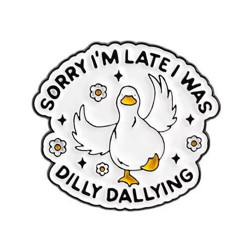 "Sorry i´m late i was Dilly Dallying" Goose /Gans  Pin